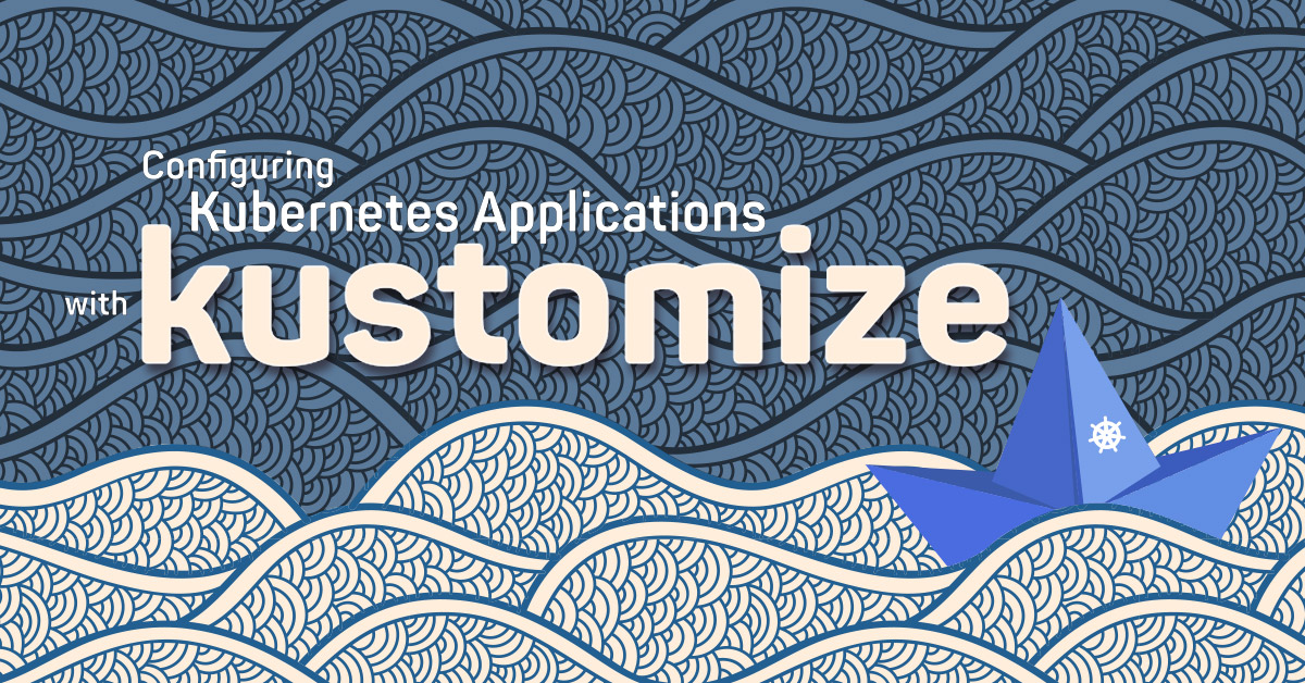 Configuring Kubernetes Applications with kustomize
