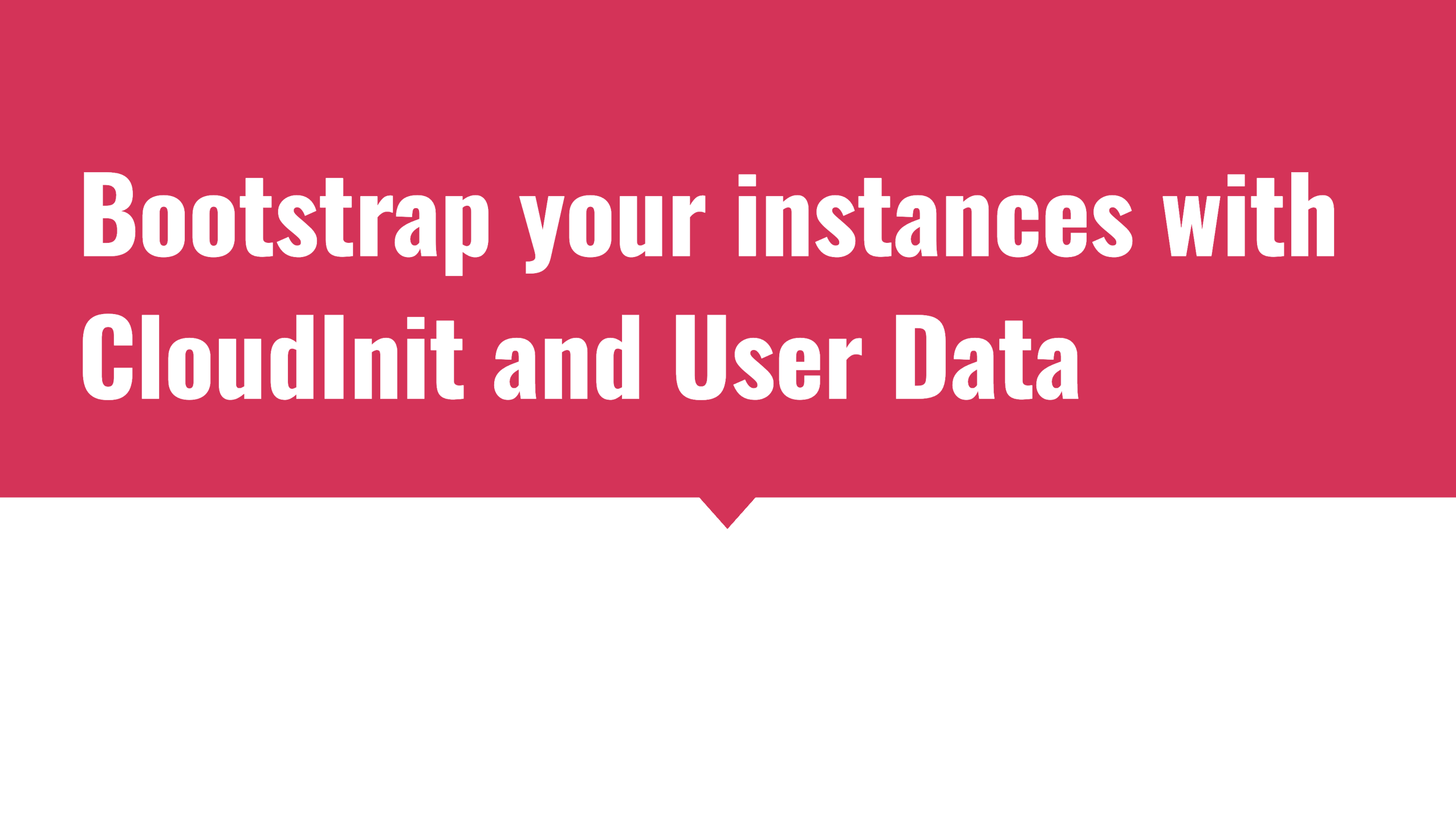 Bootstrap your instances with CloudInit and User Data
